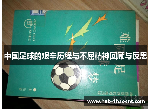 中国足球的艰辛历程与不屈精神回顾与反思