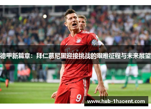 德甲新篇章：拜仁慕尼黑迎接挑战的艰难征程与未来展望