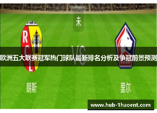 欧洲五大联赛冠军热门球队最新排名分析及争冠前景预测