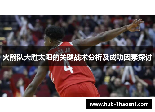 火箭队大胜太阳的关键战术分析及成功因素探讨