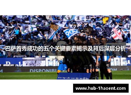 巴萨首秀成功的五个关键要素揭示及背后深层分析