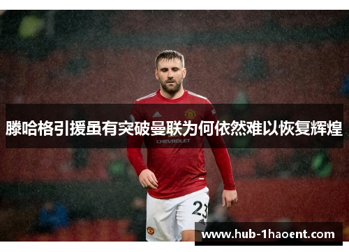 滕哈格引援虽有突破曼联为何依然难以恢复辉煌
