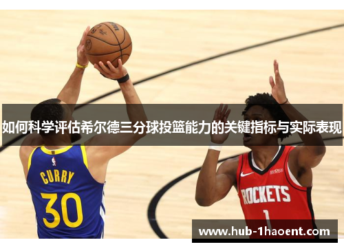如何科学评估希尔德三分球投篮能力的关键指标与实际表现