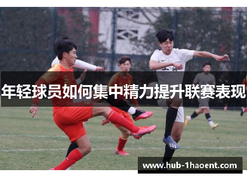 年轻球员如何集中精力提升联赛表现
