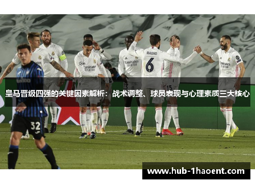 皇马晋级四强的关键因素解析：战术调整、球员表现与心理素质三大核心