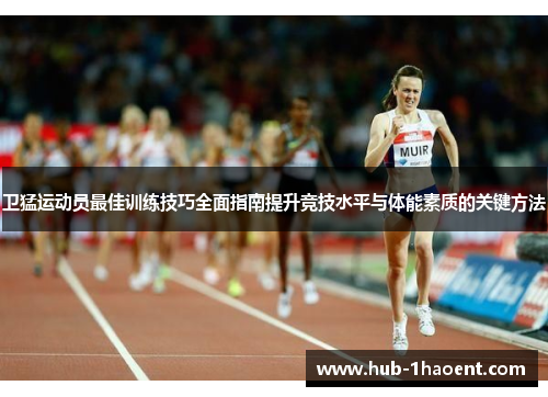 卫猛运动员最佳训练技巧全面指南提升竞技水平与体能素质的关键方法 卫猛运动员最佳训练技巧全面指南提升竞技水平与体能素质的关键方法