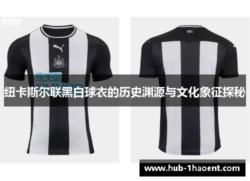 纽卡斯尔联黑白球衣的历史渊源与文化象征探秘 纽卡斯尔联黑白球衣的历史渊源与文化象征探秘