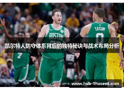 凯尔特人防守体系背后的独特秘诀与战术布局分析 凯尔特人防守体系背后的独特秘诀与战术布局分析