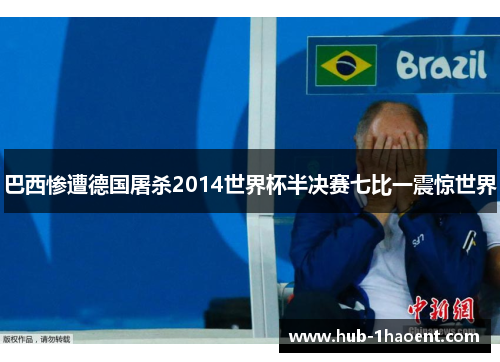 巴西惨遭德国屠杀2014世界杯半决赛七比一震惊世界 巴西惨遭德国屠杀2014世界杯半决赛七比一震惊世界
