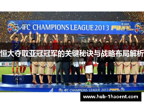 恒大夺取亚冠冠军的关键秘诀与战略布局解析 恒大夺取亚冠冠军的关键秘诀与战略布局解析