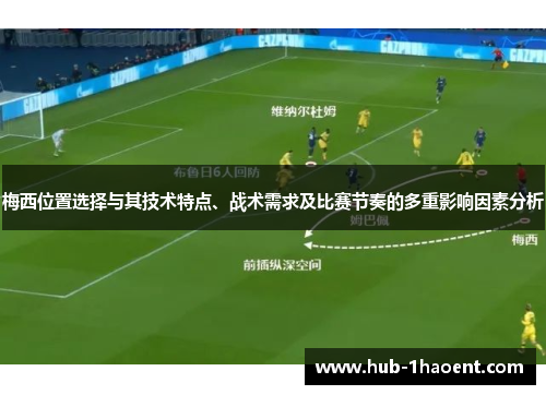 梅西位置选择与其技术特点、战术需求及比赛节奏的多重影响因素分析 梅西位置选择与其技术特点、战术需求及比赛节奏的多重影响因素分析