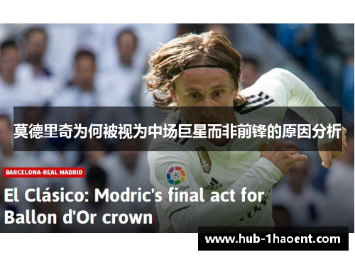 莫德里奇为何被视为中场巨星而非前锋的原因分析 莫德里奇为何被视为中场巨星而非前锋的原因分析
