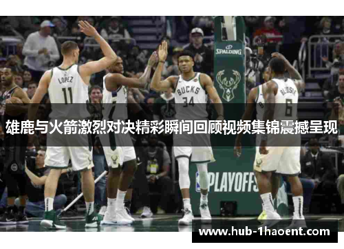 雄鹿与火箭激烈对决精彩瞬间回顾视频集锦震撼呈现 雄鹿与火箭激烈对决精彩瞬间回顾视频集锦震撼呈现