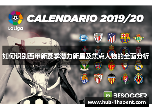 如何识别西甲新赛季潜力新星及焦点人物的全面分析 如何识别西甲新赛季潜力新星及焦点人物的全面分析
