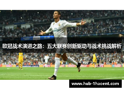 欧冠战术演进之路：五大联赛创新驱动与战术挑战解析