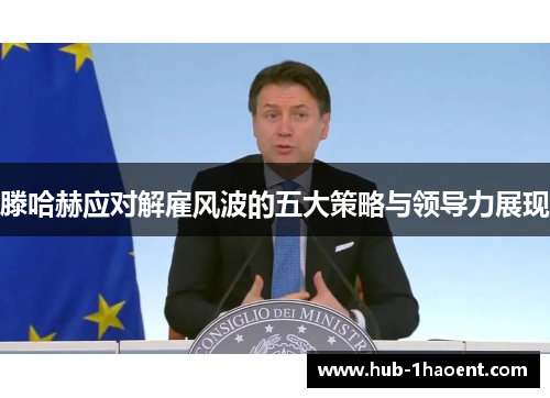 滕哈赫应对解雇风波的五大策略与领导力展现 滕哈赫应对解雇风波的五大策略与领导力展现