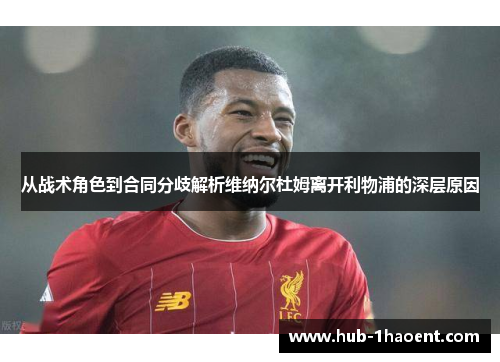 从战术角色到合同分歧解析维纳尔杜姆离开利物浦的深层原因 从战术角色到合同分歧解析维纳尔杜姆离开利物浦的深层原因