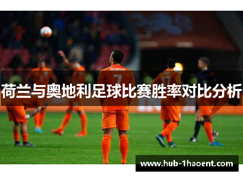 荷兰与奥地利足球比赛胜率对比分析 荷兰与奥地利足球比赛胜率对比分析