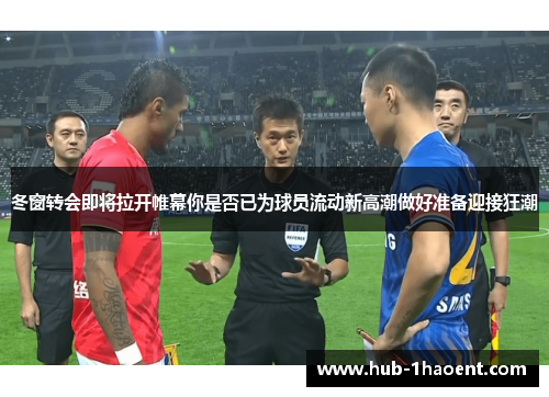 冬窗转会即将拉开帷幕你是否已为球员流动新高潮做好准备迎接狂潮 冬窗转会即将拉开帷幕你是否已为球员流动新高潮做好准备迎接狂潮