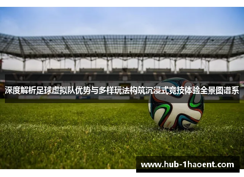 深度解析足球虚拟队优势与多样玩法构筑沉浸式竞技体验全景图谱系 深度解析足球虚拟队优势与多样玩法构筑沉浸式竞技体验全景图谱系