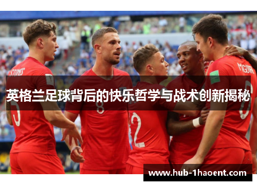 英格兰足球背后的快乐哲学与战术创新揭秘
