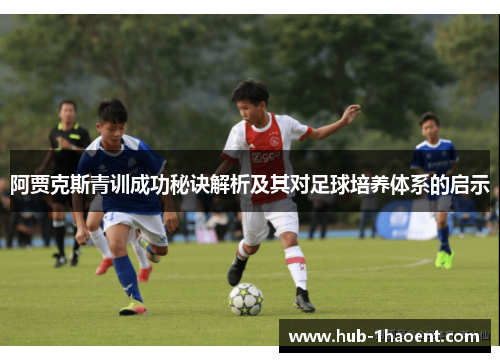 阿贾克斯青训成功秘诀解析及其对足球培养体系的启示