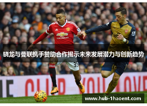 骁龙与曼联携手赞助合作揭示未来发展潜力与创新趋势