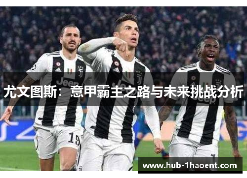 尤文图斯：意甲霸主之路与未来挑战分析
